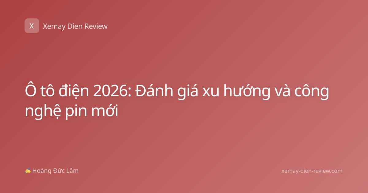 Ô tô điện 2026: Đánh giá xu hướng và công nghệ pin mới