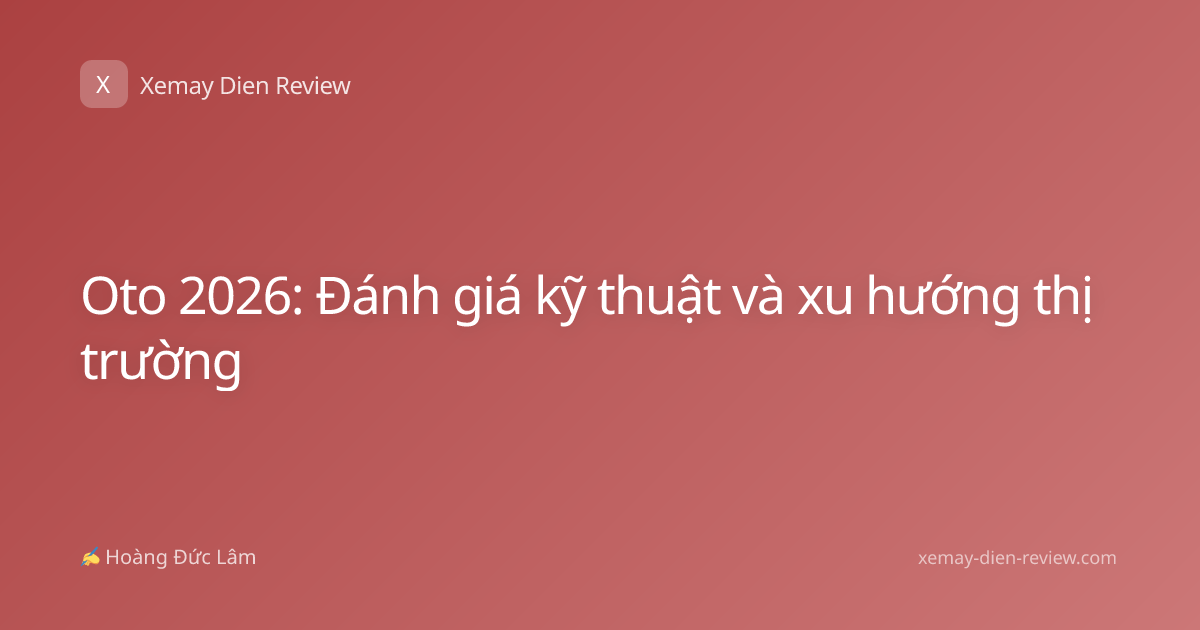 Oto 2026: Đánh giá kỹ thuật và xu hướng thị trường