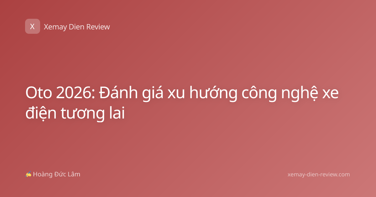 Oto 2026: Đánh giá xu hướng công nghệ xe điện tương lai