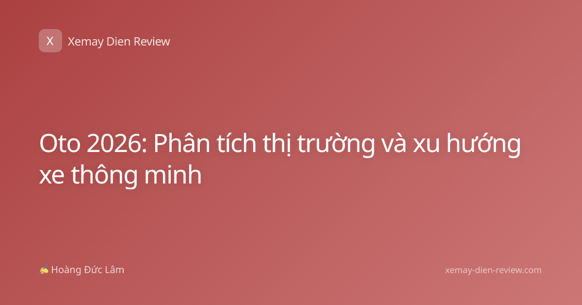 Oto 2026: Phân tích thị trường và xu hướng xe thông minh