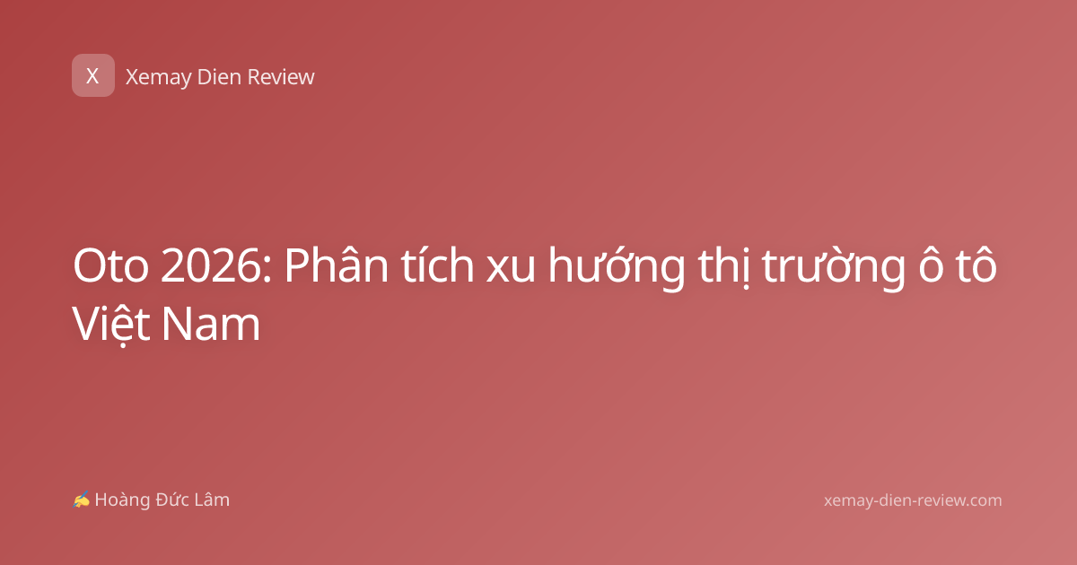 Oto 2026: Phân tích xu hướng thị trường ô tô Việt Nam