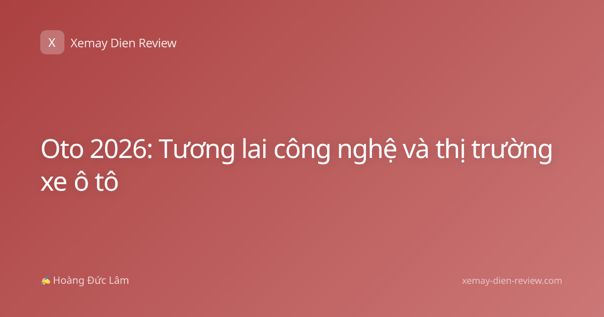Oto 2026: Tương lai công nghệ và thị trường xe ô tô