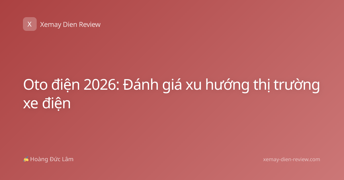 Oto điện 2026: Đánh giá xu hướng thị trường xe điện