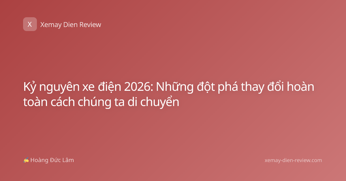 Kỷ nguyên xe điện 2026: Những đột phá thay đổi hoàn toàn cách chúng ta di chuyển