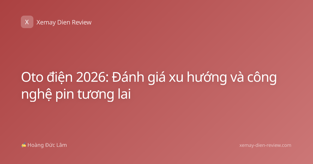 Oto điện 2026: Đánh giá xu hướng và công nghệ pin tương lai
