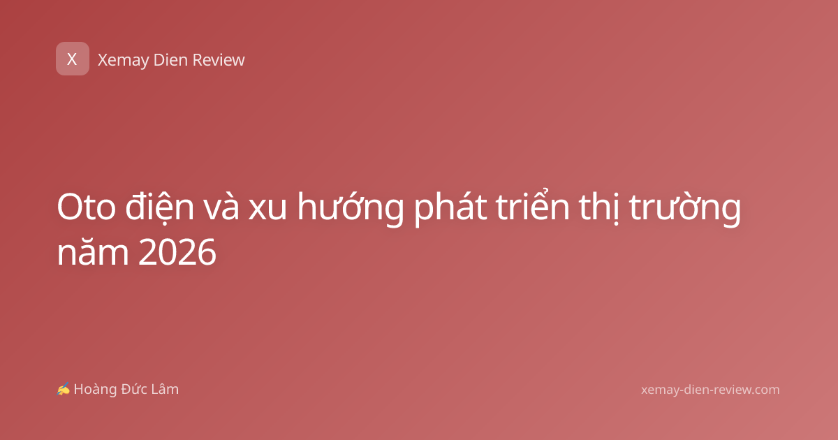 Oto điện và xu hướng phát triển thị trường năm 2026