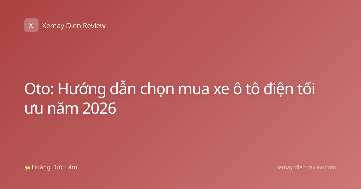 Oto: Hướng dẫn chọn mua xe ô tô điện tối ưu năm 2026