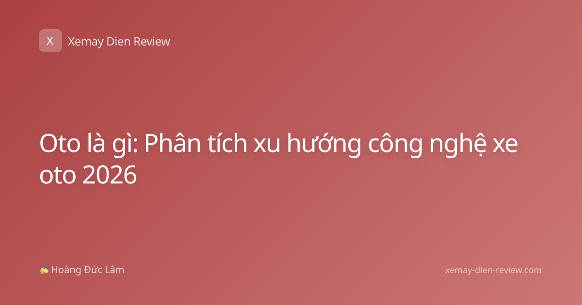 Oto là gì: Phân tích xu hướng công nghệ xe oto 2026