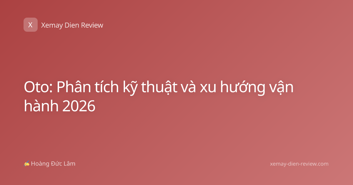 Oto: Phân tích kỹ thuật và xu hướng vận hành 2026