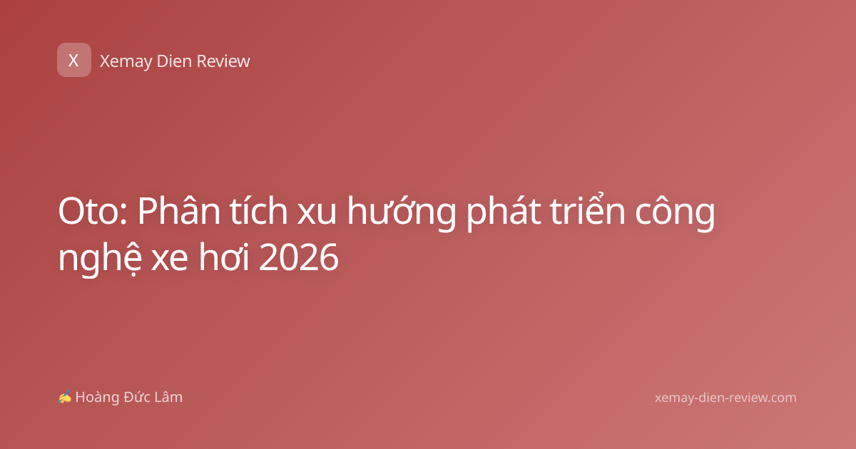 Oto: Phân tích xu hướng phát triển công nghệ xe hơi 2026