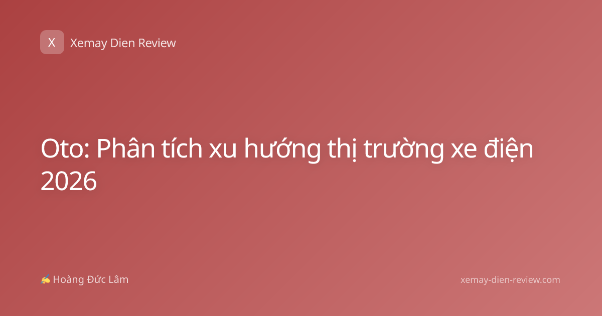 Oto: Phân tích xu hướng thị trường xe điện 2026