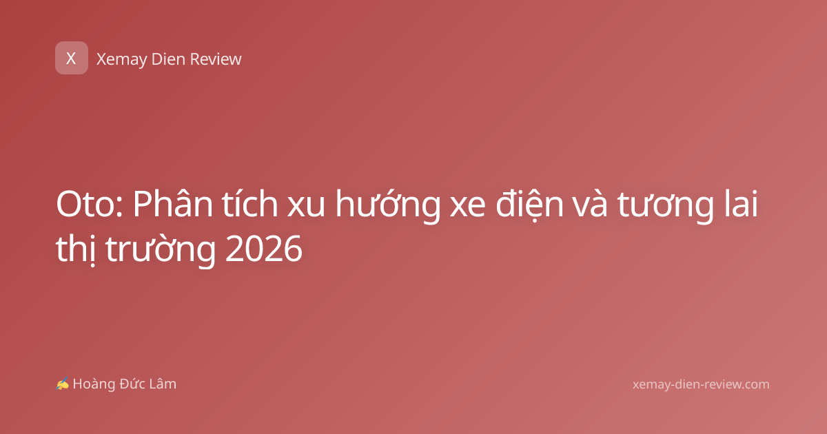 Oto: Phân tích xu hướng xe điện và tương lai thị trường 2026