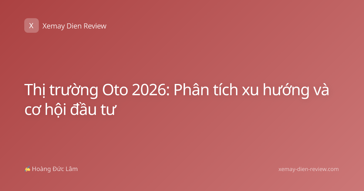 Thị trường Oto 2026: Phân tích xu hướng và cơ hội đầu tư